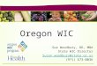 Oregon WIC Sue Woodbury, RD, MBA State WIC Director Susan.woodbury@state.or.us (971) 673-0036