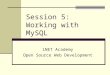 Session 5: Working with MySQL iNET Academy Open Source Web Development