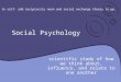 Social Psychology scientific study of how we think about, influence, and relate to one another Note to self: add reciprocity norm and social exchange theory
