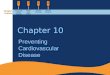 Chapter 10 Preventing Cardiovascular Disease Chapter Outline Cardiovascular Disease Prevention Coronary Heart Disease Major CHD Risk Factors Other CHD