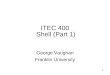 1 ITEC 400 Shell (Part 1) George Vaughan Franklin University