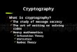 Cryptography What is cryptography? The study of message secrecy The art of writing or solving codes Heavy mathematics Information Theory Statistics Number