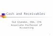 1 Cash and Receivables Sid Glandon, DBA, CPA Associate Professor of Accounting