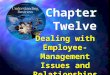 Chapter Twelve Dealing with Employee- Management Issues and Relationships