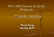 SOCI5013 Advanced Social Research Probability Sampling Song Yang Spring 2007