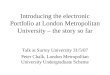 Introducing the electronic Portfolio at London Metropolitan University – the story so far Talk at Surrey University 31/5/07 Peter Chalk, London Metropolitan