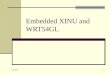 9/7/2015 1 Embedded XINU and WRT54GL. 9/7/2015 2 Topics WRT54GL architecture and internals Embedded XINU Logic and shift operators