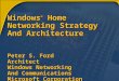 Windows ® Home Networking Strategy And Architecture Peter S. Ford Architect Windows Networking And Communications Microsoft Corporation