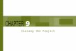 Closing the Project 9. Chapter Concepts Actions that should be taken when closing a project Conducting a post-project evaluation The importance of documenting