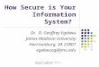 Presented at 2004 ASEE Annual Conference & Exposition How Secure is Your Information System? Dr. O. Geoffrey Egekwu James Madison University Harrisonburg,
