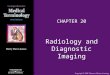 Radiology and Diagnostic Imaging CHAPTER 20. 2 Radiology and Diagnostic Imaging Overview X-rays –High-energy electromagnetic waves –Travel in straight