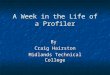 A Week in the Life of a Profiler By Craig Hairston Midlands Technical College