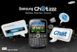 Overview Samsung’s Ch@t222 introduces a convenient QWERTY phone that keeps you socially in touch and entertained on the go! The large & ergonomic QWERTY
