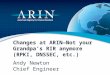 Changes at ARIN—Not your Grandpa’s RIR anymore (RPKI, DNSSEC, etc.) Andy Newton Chief Engineer