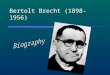 Bertolt Brecht (1898-1956). Eugen Berthold Friedrich Brecht  He was born on 10 th Feb 1898 in Augsburg, Germany  Brecht was a sickly child, with a congenital