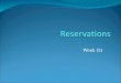 Week (5) What is a reservation? It is a booking in advance for a space for a specified period of time. E.g. Hotel ballroom, restaurant booking, airline