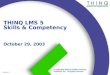 THINQ LMS 5 Skills & Competency October 29, 2003 © Copyright 2002 by THINQ Learning Solutions, Inc. All rights reserved. Revision A