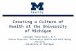 Creating a Culture of Health at the University of Michigan LaVaughn Palma-Davis, M.A. Senior Director, University Health and Well-Being Services University