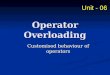 Operator Overloading Customised behaviour of operators Unit - 06