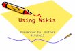 Using Wikis Presented by: Esther Mitchell Welcome to Using Wikis!! Be sure to complete this pre- professional development survey before the training