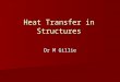 Heat Transfer in Structures Dr M Gillie. Heat Transfer Fundamental to Fire Safety Engineering Fundamental to Fire Safety Engineering Three methods of