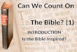 Can We Count On The Bible? (1) INTRODUCTION Is the Bible Inspired?