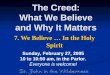 The Creed: What We Believe and Why It Matters 7. We Believe … In the Holy Spirit Sunday, February 27, 2005 10 to 10:50 am, in the Parlor. Everyone is welcome!