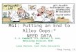 MGI: Putting an End to Alloy Oops:* NEED DATA C. E. Campbell, U.R. Kattner, E. Lass, Metallurgy Division, NIST And Laura Bartolo, Kent State University
