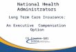 National Health Administrators Long Term Care Insurance: An Executive Compensation Option CE Course 501