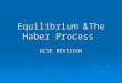 Equilibrium &The Haber Process GCSE REVISION. 1. What does Reversible Reaction mean ? A reaction that can proceed in both directions