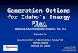 Generation Options for Idaho’s Energy Plan Arne Olson Energy & Environmental Economics, Inc. (E3) Presented to: Subcommittee on Generation Resources Boise,