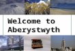 Welcome to Aberystwyth. Welcome Meeting Degree Schemes Key contacts for Geography degree Registration and Induction Events How to select your part one