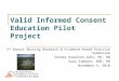 Valid Informed Consent Education Pilot Project 2 nd Annual Nursing Research & Evidence-Based Practice Symposium Sandra Knowlton-Soho, MS, RN Sara Simeone,