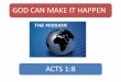 GOD CAN MAKE IT HAPPEN ACTS 1:8. Introduction  Getting the right perspective determines how we respond to truth.  When Goliath came against the Israelites,