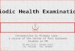 1 Periodic Health Examinations Introduction to Primary Care: a course of the Center of Post Graduate Studies in FM PO Box 27121 – Riyadh 11417 Tel: 4912326