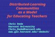 Distributed-Learning Communities as a Model for Educating Teachers Chris Dede Harvard University Chris_Dede@harvard.edu dedech