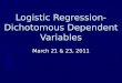 Logistic Regression- Dichotomous Dependent Variables March 21 & 23, 2011