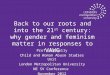 Back to our roots and into the 21 st century: why gender and feminism matter in responses to VAWG Prof Liz Kelly Child and Woman Abuse Studies Unit London