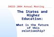 1 SHEEO 2004 Annual Meeting The States and Higher Education: What is the future of this relationship?