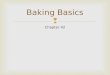 Chapter 42 Baking Basics.   Baked goods are made from the simplest ingredients— 1.Flour 2.Liquid 3.Leavening Agents 4.Fats 5.Sweeteners 6.Eggs 7.Flavoring
