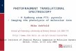 1 PHOTOFRAGMENT TRANSLATIONAL SPECTROSCOPY H Rydberg atom PTS: pyrrole Imaging the photolysis of molecular ions Mike Ashfold School of Chemistry, University