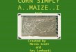 CORN SIMPLY A..MAIZE..ING Created by Maria Scott and Amy Lombardi