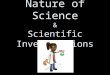 Nature of Science & Scientific Investigations. The Scientific Method “The Scientific Method” –FORGET IT!!! There isn’t ONE right way to do science! –The