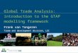 Global Trade Analysis: introduction to the GTAP modelling framework Frank van Tongeren Trade and development division, LEI