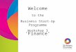 Welcome Business Start-Up Programme Workshop 3 to the ‘Finance’