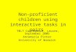 Non-proficient children using interactive tasks in pairs TBLT Conference, Leuven, September 2005 Annamaria Pinter University of Warwick