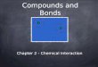 Compounds and Bonds Chapter 2 - Chemical Interaction