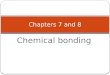 Chemical bonding Chapters 7 and 8. Valence Electrons Elements with similar chemical behavior have the same number of valence electrons. For the representative