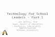 Technology for School Leaders - Part 1 Jim Jeffery, PhD Dean, School of Education Professor, Educational Administration Andrews University