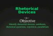 Rhetorical Devices. Rhetorical Devices ACADEMIC VOCABULARY  rhetorical devices: techniques writers and speakers use to effectively convey ideas and enhance